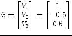 $\displaystyle \hat{x} = \begin{bmatrix}V_1\\ V_2\\ V_3 \end{bmatrix} = \begin{bmatrix}1\\ -0.5\\ 0.5 \end{bmatrix}$