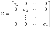 $\displaystyle \Sigma = \begin{bmatrix}\sigma_1 & 0 & \cdots & 0\\ 0 & \sigma_2 ...
...0\\ \vdots & \vdots & \ddots & \vdots\\ 0 & 0 & \cdots & \sigma_n \end{bmatrix}$