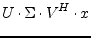 $\displaystyle U\cdot \Sigma\cdot V^H\cdot x$