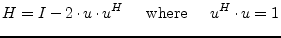 $\displaystyle H = I - 2\cdot u\cdot u^H \;\;\;\; \textrm{ where } \;\;\;\; u^H\cdot u = 1$