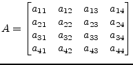 $\displaystyle A = \begin{bmatrix}a_{11} & a_{12} & a_{13} & a_{14}\\ a_{21} & a...
...1} & a_{32} & a_{33} & a_{34}\\ a_{41} & a_{42} & a_{43} & a_{44} \end{bmatrix}$