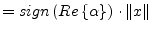 $\displaystyle = sign\left(Re\left\{\alpha\right\}\right)\cdot \lVert x \rVert$