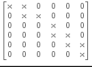 $\displaystyle \begin{bmatrix}\times & \times & 0 & 0 & 0 & 0\\ 0 & \times & \ti...
...\\ 0 & 0 & 0 & 0 & \times & \times\\ 0 & 0 & 0 & 0 & 0 & \times\\ \end{bmatrix}$