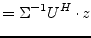 $\displaystyle = \Sigma^{-1} U^H \cdot z$