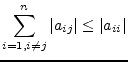 $\displaystyle \sum_{i = 1, i \ne j}^{n} \left\vert a_{ij}\right\vert \le \left\vert a_{ii}\right\vert$