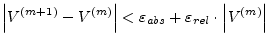 $\displaystyle \left\vert V^{(m+1)} - V^{(m)}\right\vert < \varepsilon_{abs} + \varepsilon_{rel}\cdot \left\vert V^{(m)}\right\vert$