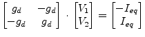 $\displaystyle \begin{bmatrix}g_{d} & -g_{d}\\ -g_{d} & g_{d} \end{bmatrix} \cdo...
...rix}V_{1}\\ V_{2} \end{bmatrix} = \begin{bmatrix}-I_{eq}\\ I_{eq} \end{bmatrix}$