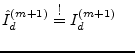 $\displaystyle \hat{I}_{d}^{(m+1)} \; \shortstack{!\\ =} \; I_{d}^{(m+1)} \;\;\;\;$