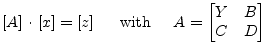 $\displaystyle \left[A\right] \cdot \left[x\right] = \left[z\right] \;\;\;\; \textrm{ with } \;\;\;\; A = \begin{bmatrix}Y & B\\ C & D \end{bmatrix}$