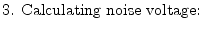 $\displaystyle \textrm{3. Calculating noise voltage:}$