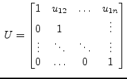 $\displaystyle \; U = \begin{bmatrix}1 & u_{12} & \ldots & u_{1n}\\ 0 & 1 & & \vdots\\ \vdots & \ddots & \ddots & \vdots\\ 0 & \ldots & 0 & 1 \end{bmatrix}$