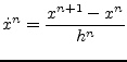 $\displaystyle \dot{x}^n = \dfrac{x^{n+1} - x^{n}}{h^{n}}$