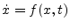 $ \dot{x} = f(x,t)$