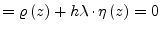 $\displaystyle = \varrho\left(z\right) + h\lambda \cdot \eta\left(z\right) = 0$