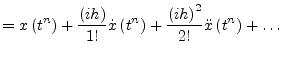 $\displaystyle = x\left(t^{n}\right) + \dfrac{\left(ih\right)}{1!} \dot{x}\left(t^{n}\right) + \dfrac{\left(ih\right)^2}{2!} \ddot{x}\left(t^{n}\right) + \ldots$