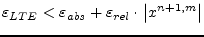 $\displaystyle \varepsilon_{LTE} < \varepsilon_{abs} + \varepsilon_{rel}\cdot \left\vert x^{n+1,m}\right\vert$