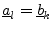 $ \underline{a}_{l} = \underline{b}_{k}$