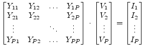 $\displaystyle \begin{bmatrix}Y_{11} & Y_{12} & \ldots & Y_{1P}\\ Y_{21} & Y_{22...
...{P} \end{bmatrix} = \begin{bmatrix}I_{1}\\ I_{2}\\ \vdots\\ I_{P} \end{bmatrix}$