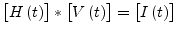 $\displaystyle \begin{bmatrix}H\left(t\right) \end{bmatrix} * \begin{bmatrix}V\left(t\right) \end{bmatrix} = \begin{bmatrix}I\left(t\right) \end{bmatrix}$