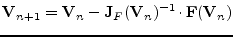 $\displaystyle \textbf{V}_{n+1} = \textbf{V}_n - \textbf{J}_F (\textbf{V}_n)^{-1} \cdot \textbf{F} (\textbf{V}_n)$