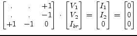 $\displaystyle \begin{bmatrix}. & . & +1\\ . & . & -1\\ +1 & -1 & 0\\ \end{bmatr...
...in{bmatrix}I_1\\ I_2\\ 0 \end{bmatrix} = \begin{bmatrix}0\\ 0\\ 0 \end{bmatrix}$