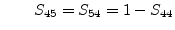 $\displaystyle \qquad S_{45} = S_{54} = 1-S_{44}$