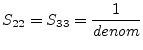 $\displaystyle S_{22} = S_{33} = \frac{1}{denom}$