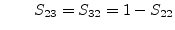 $\displaystyle \qquad S_{23} = S_{32} = 1-S_{22}$